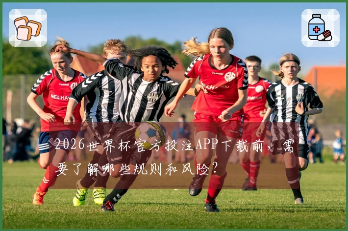 2026世界杯官方投注APP下载前，需要了解哪些规则和风险？