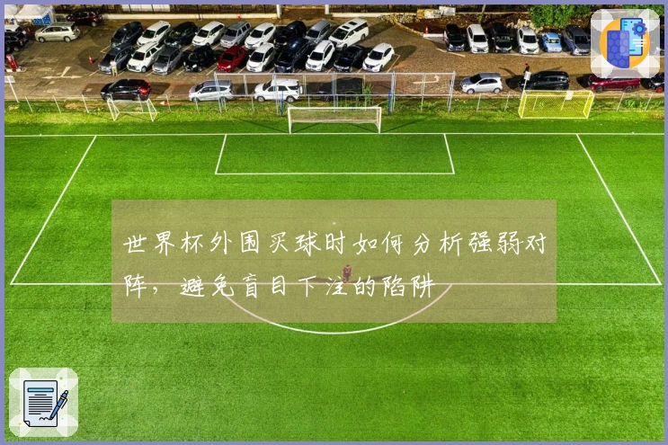 世界杯外围买球时如何分析强弱对阵，避免盲目下注的陷阱